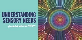 Understanding Sensory Needs - Part 1 - 4 DecemberZOOM workshop