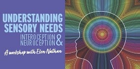 Understanding Sensory Needs - Part 2 Interoception & Neuroception  - 30 OctoberZOOM Workshop