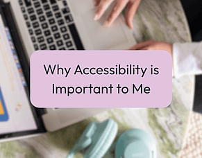 Why Accessibility in Design Matters to Me