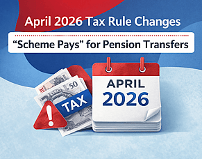 April 2026 Tax Rule Changes &ndash; &ldquo;Scheme Pays&rdquo; for Pension Transfers