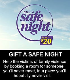 GIFT A SAFE NIGHT  - Help the victims of family violence by booking a room for someone you&rsquo;ll never meet, in a place you&rsquo;ll hopefully never visit.