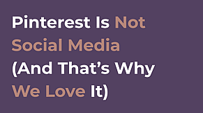 Pinterest Is Not Social Media (And That&rsquo;s Why We Love It)