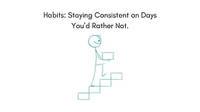 Habits: Staying Consistent on Days You&rsquo;d Rather Not