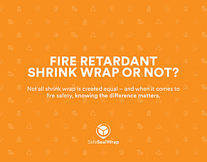 Fire Retardant vs Non-Fire Retardant Shrink Wrap: What's the Difference, and When Should You Use Each?