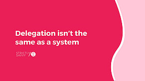 Delegation isn't the same as a system