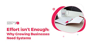 Effort Isn&rsquo;t Enough: Why Growing Businesses Need Systems