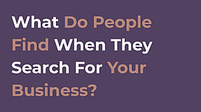 What Do People Find When They Search For Your Business?