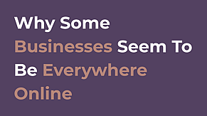 Why Some Businesses Seem To Be Everywhere Online (And Why It's Usually Not An Accident)