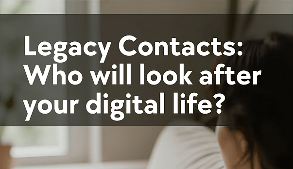 Legacy Contacts: Who will look after your digital life?