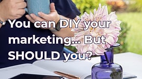 You can DIY your marketing. But SHOULD you?