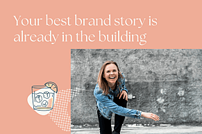 Your best brand story is already in the building. Someone has to go and find it.