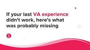 If Your Last VA Experience Didn't Work, Here's What Was Probably Missing