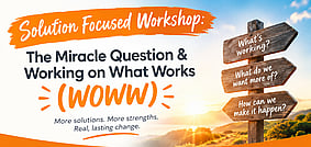 Solution Focused Workshop: Working on What Works - 19 NovemberZOOM workshop