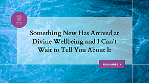 Something New Has Arrived at Divine Wellbeing and I Can't Wait to Tell You About It