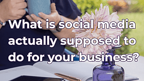 What Is Social Media Actually Supposed to Do for Your Business?