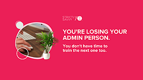 You're Losing Your Admin Person. You Don't Have Time to Train the Next One Too.